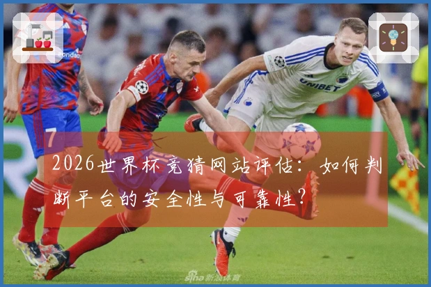 2026世界杯竞猜网站评估：如何判断平台的安全性与可靠性？