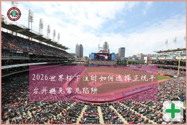 2026世界杯下注时如何选择正规平台并避免常见陷阱
