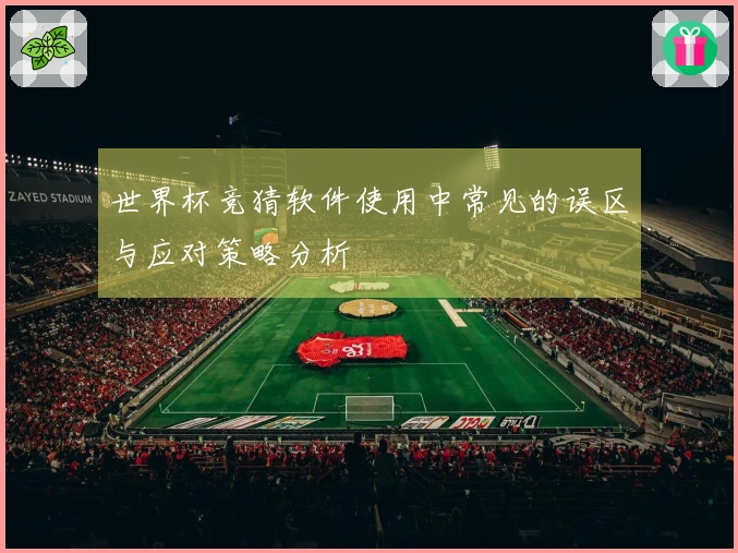 世界杯竞猜软件使用中常见的误区与应对策略分析