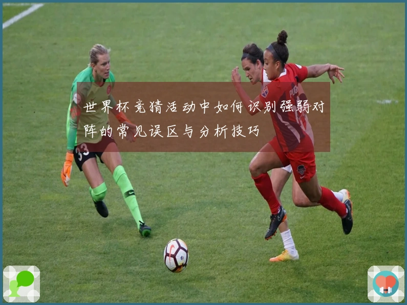 世界杯竞猜活动中如何识别强弱对阵的常见误区与分析技巧